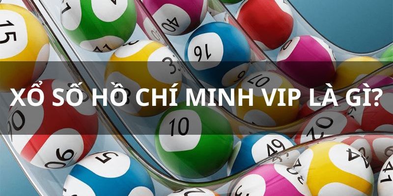 Đôi điều thông tin về Xổ Số Hồ Chí Minh VIP